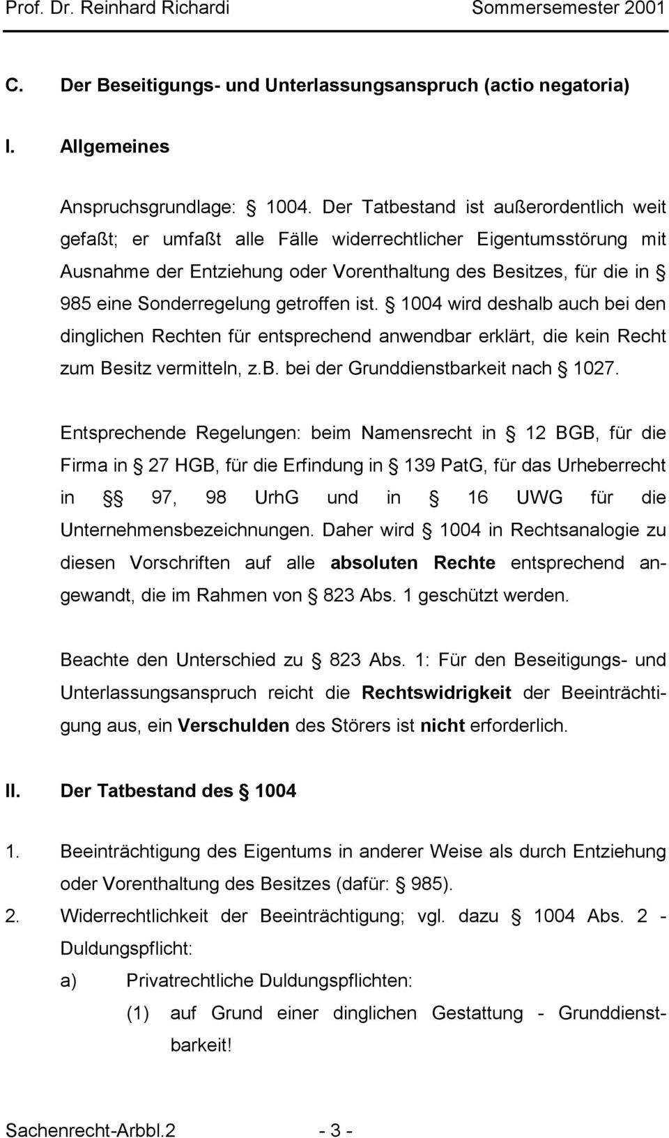 getroffen ist. 1004 wird deshalb auch bei den dinglichen Rechten für entsprechend anwendbar erklärt, die kein Recht zum Besitz vermitteln, z.b. bei der Grunddienstbarkeit nach 1027.