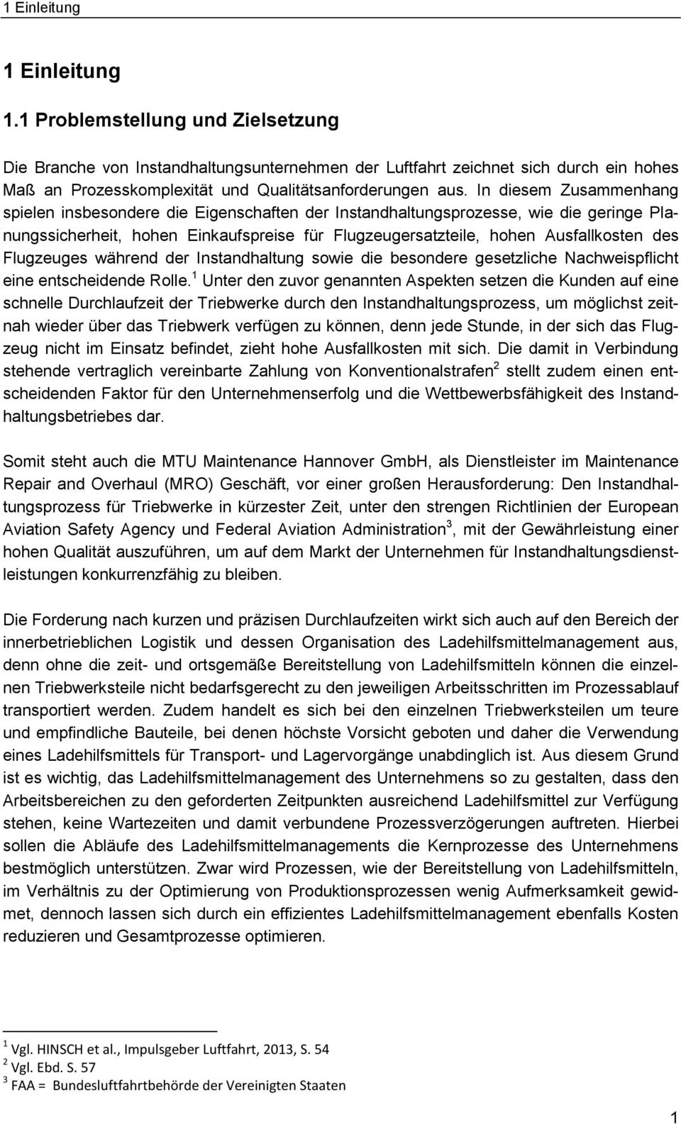 In diesem Zusammenhang spielen insbesondere die Eigenschaften der Instandhaltungsprozesse, wie die geringe Planungssicherheit, hohen Einkaufspreise für Flugzeugersatzteile, hohen Ausfallkosten des