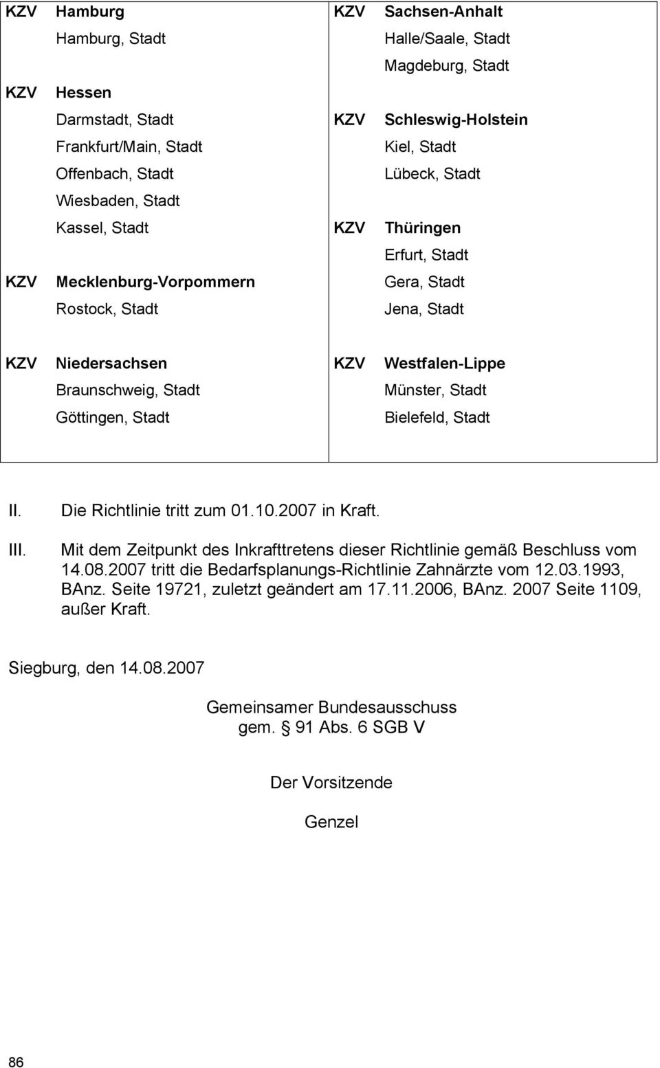 Bielefeld, Stadt II. III. Die Richtlinie tritt zum 01.10.2007 in Kraft. Mit dem Zeitpunkt des Inkrafttretens dieser Richtlinie gemäß Beschluss vom 14.08.