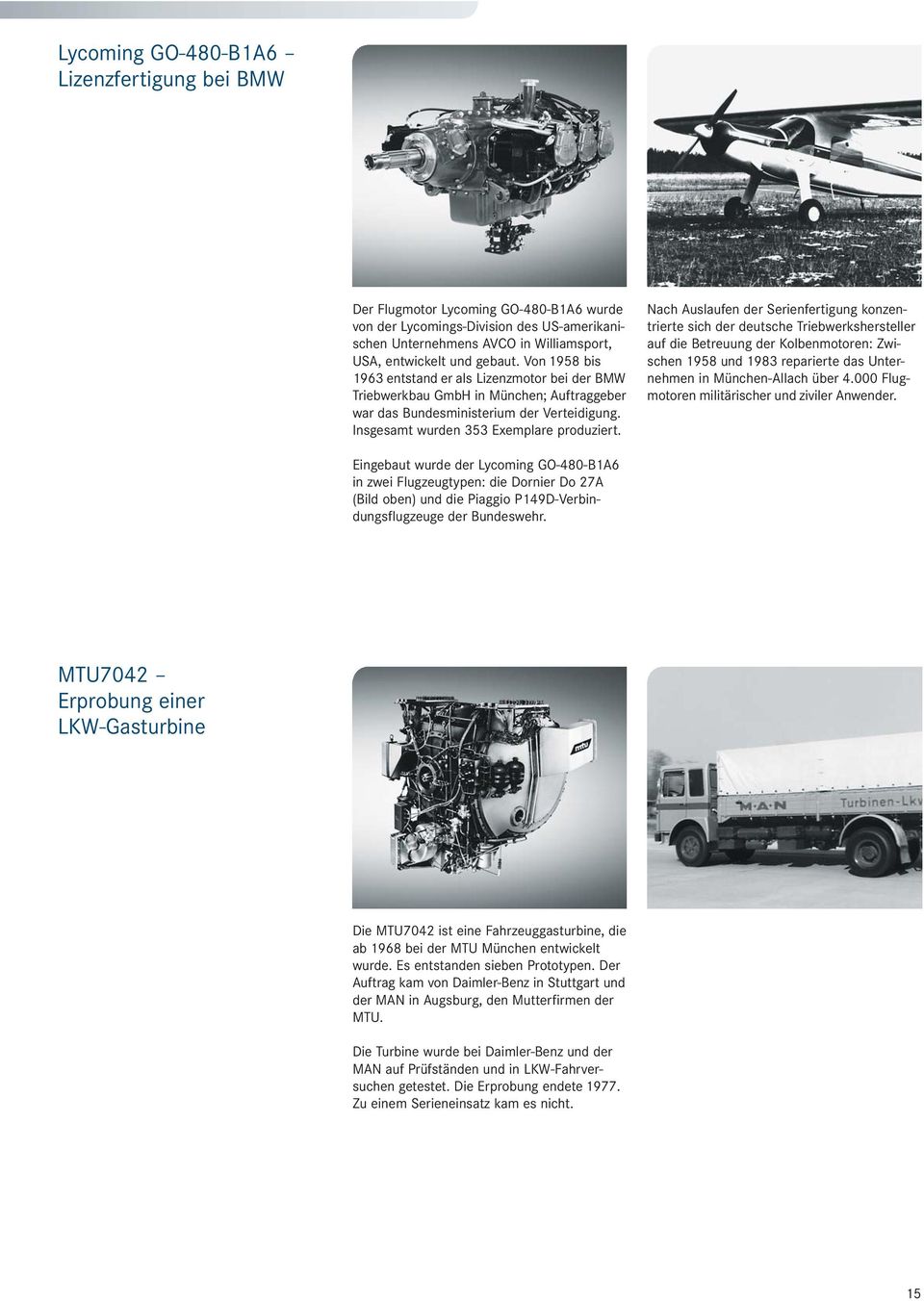 Nach Auslaufen der Serienfertigung konzentrierte sich der deutsche Triebwerkshersteller auf die Betreuung der Kolbenmotoren: Zwischen 1958 und 1983 reparierte das Unternehmen in München-Allach über 4.