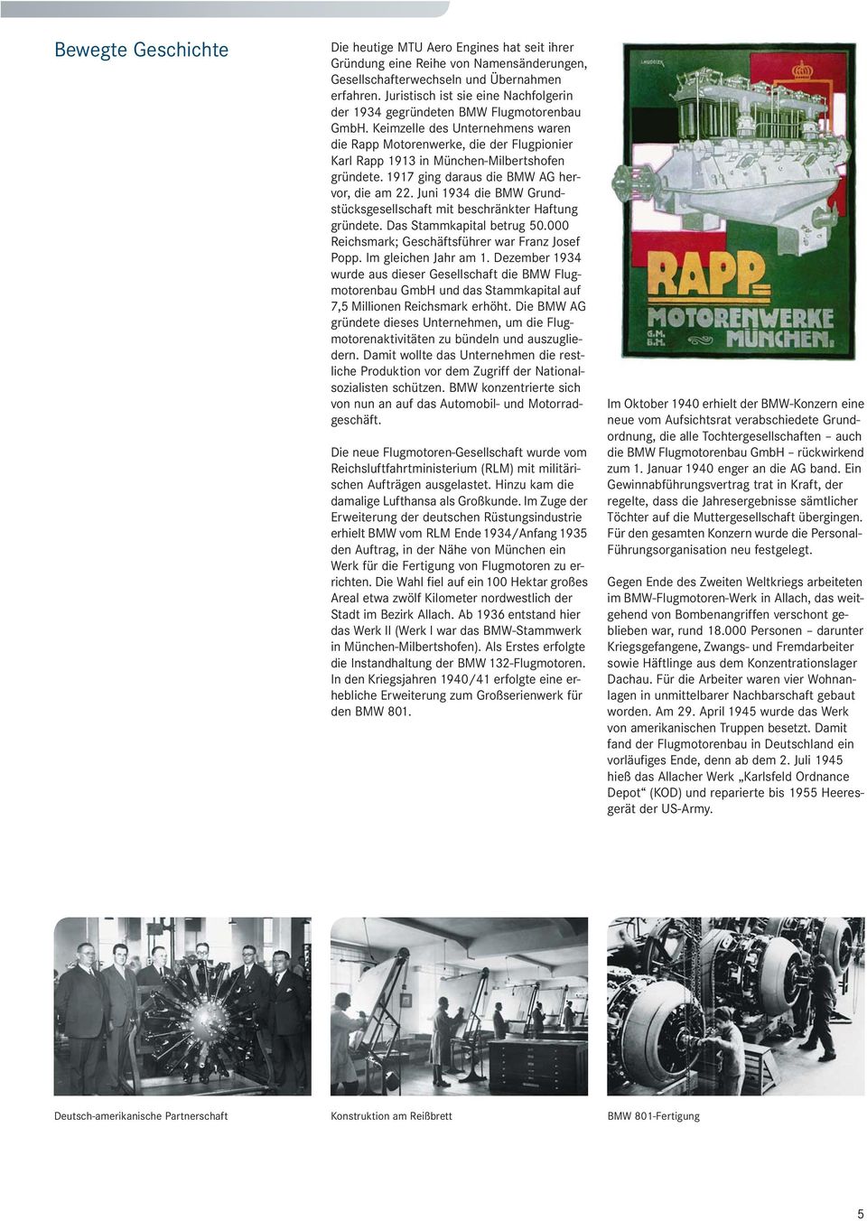 Keimzelle des Unternehmens waren die Rapp Motorenwerke, die der Flugpionier Karl Rapp 1913 in München-Milbertshofen gründete. 1917 ging daraus die BMW AG hervor, die am 22.