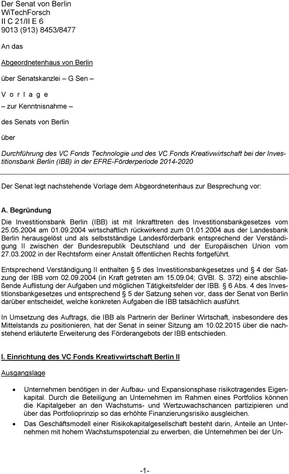 A. Begründung Die Investitinsbank Berlin (IBB) ist mit Inkrafttreten des Investitinsbankgesetzes vm 25.05.2004 am 01.