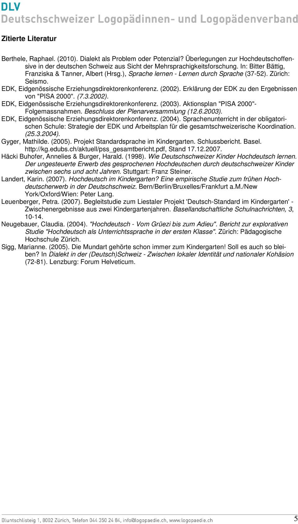 Erklärung der EDK zu den Ergebnissen von "PISA 2000". (7.3.2002). EDK, Eidgenössische Erziehungsdirektorenkonferenz. (2003). Aktionsplan "PISA 2000"- Folgemassnahmen.