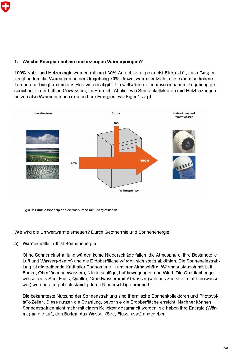 bringt und an das Heizsystem abgibt. Umweltwärme ist in unserer nahen Umgebung gespeichert, in der Luft, in Gewässern, im Erdreich.