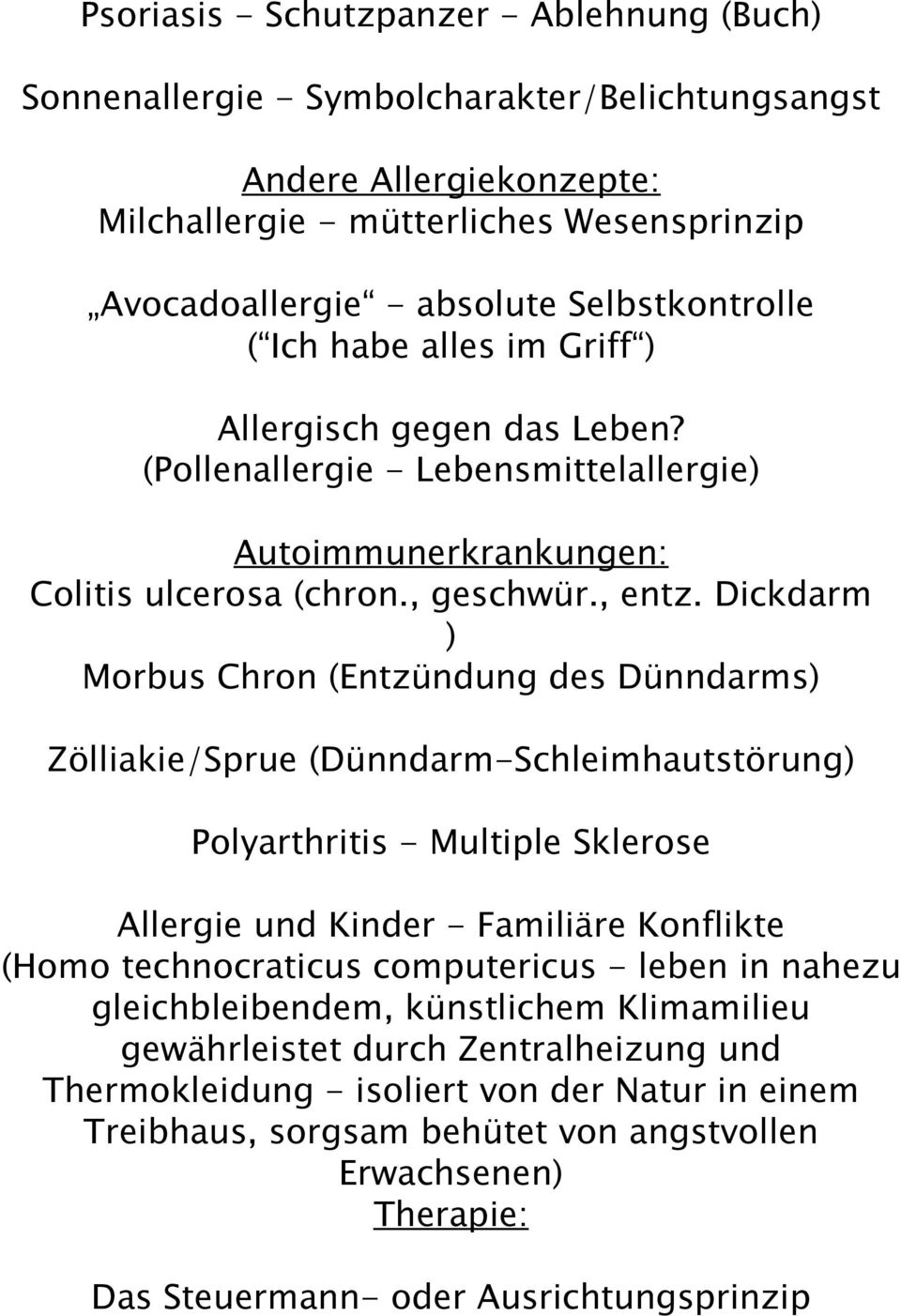 Dickdarm ) Morbus Chron (Entzündung des Dünndarms) Zölliakie/Sprue (Dünndarm-Schleimhautstörung) Polyarthritis - Multiple Sklerose Allergie und Kinder - Familiäre Konflikte (Homo technocraticus
