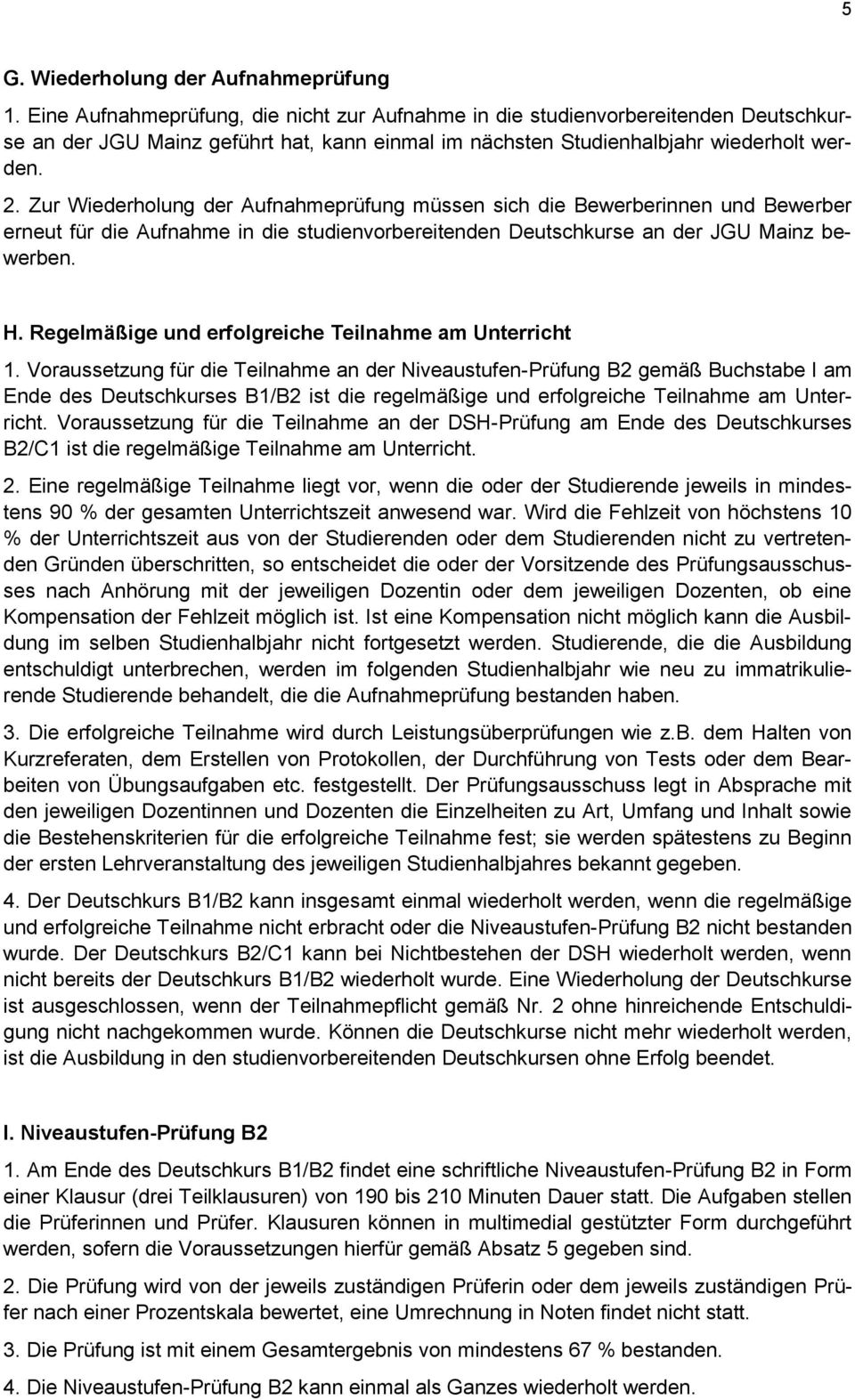 Zur Wiederholung der Aufnahmeprüfung müssen sich die Bewerberinnen und Bewerber erneut für die Aufnahme in die studienvorbereitenden Deutschkurse an der JGU Mainz bewerben. H.