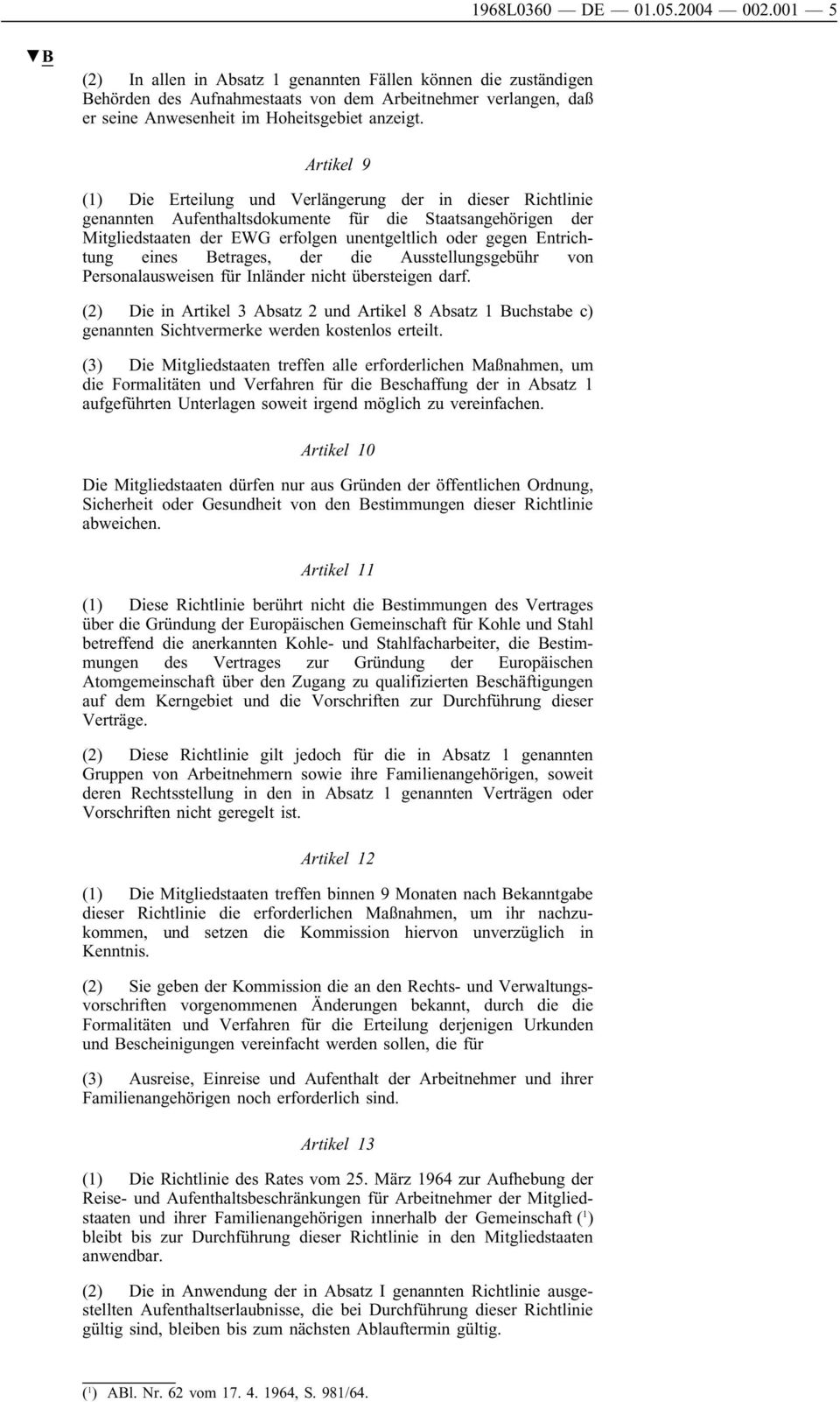 Artikel 9 (1) Die Erteilung und Verlängerung der in dieser Richtlinie genannten Aufenthaltsdokumente für die Staatsangehörigen der Mitgliedstaaten der EWG erfolgen unentgeltlich oder gegen