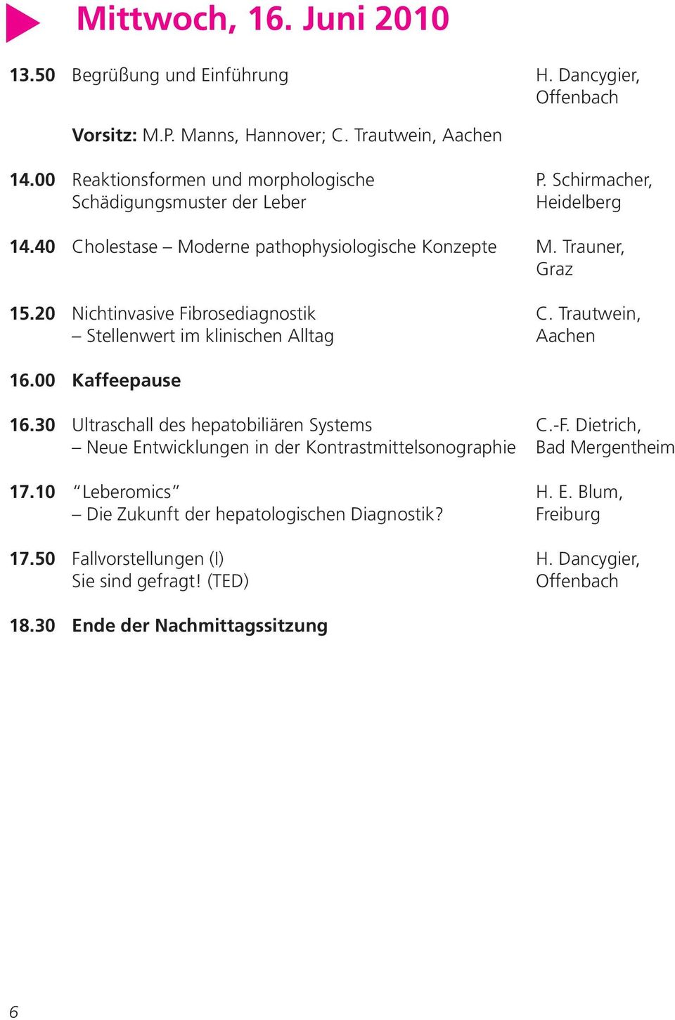 Trautwein, Stellenwert im klinischen Alltag Aachen 16.00 Kaffeepause 16.30 Ultraschall des hepatobiliären Systems C.-F.