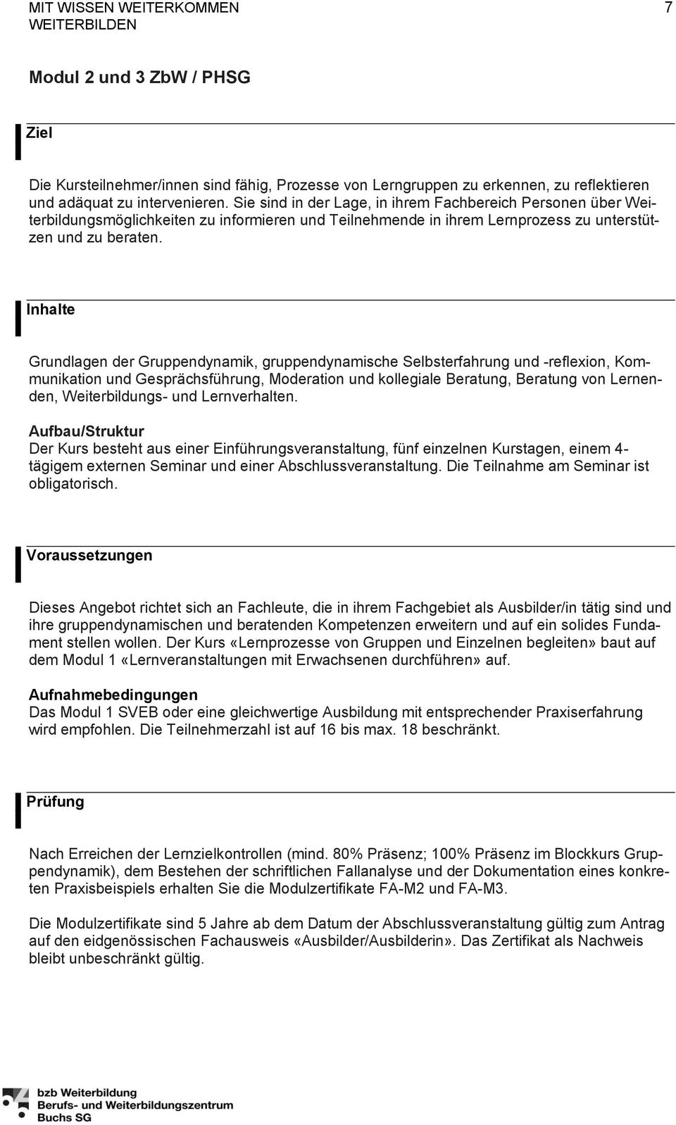 Inhalte Grundlagen der Gruppendynamik, gruppendynamische Selbsterfahrung und -reflexion, Kommunikation und Gesprächsführung, Moderation und kollegiale Beratung, Beratung von Lernenden,