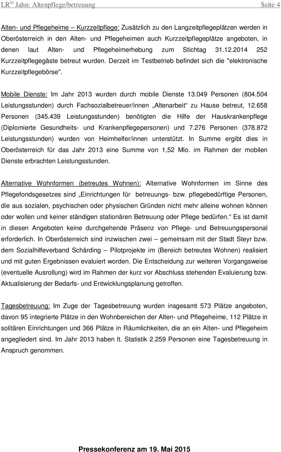 Derzeit im Testbetrieb befindet sich die "elektronische Kurzzeitpflegebörse". Mobile Dienste: Im Jahr 2013 wurden durch mobile Dienste 13.049 Personen (804.