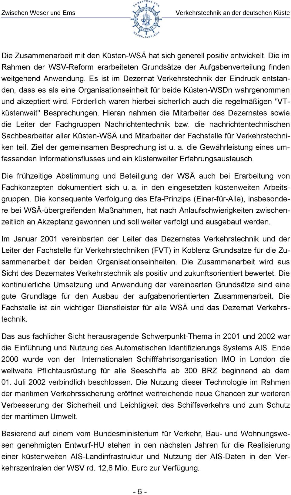 Es ist im Dezernat Verkehrstechnik der Eindruck entstanden, dass es als eine Organisationseinheit für beide Küsten-WSDn wahrgenommen und akzeptiert wird.