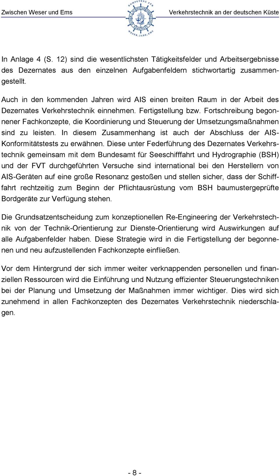 Auch in den kommenden Jahren wird AIS einen breiten Raum in der Arbeit des Dezernates Verkehrstechnik einnehmen. Fertigstellung bzw.