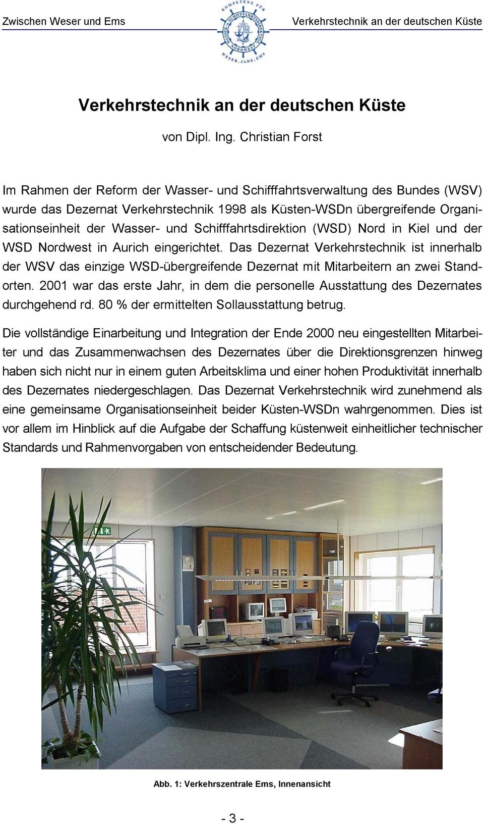 Schifffahrtsdirektion (WSD) Nord in Kiel und der WSD Nordwest in Aurich eingerichtet.