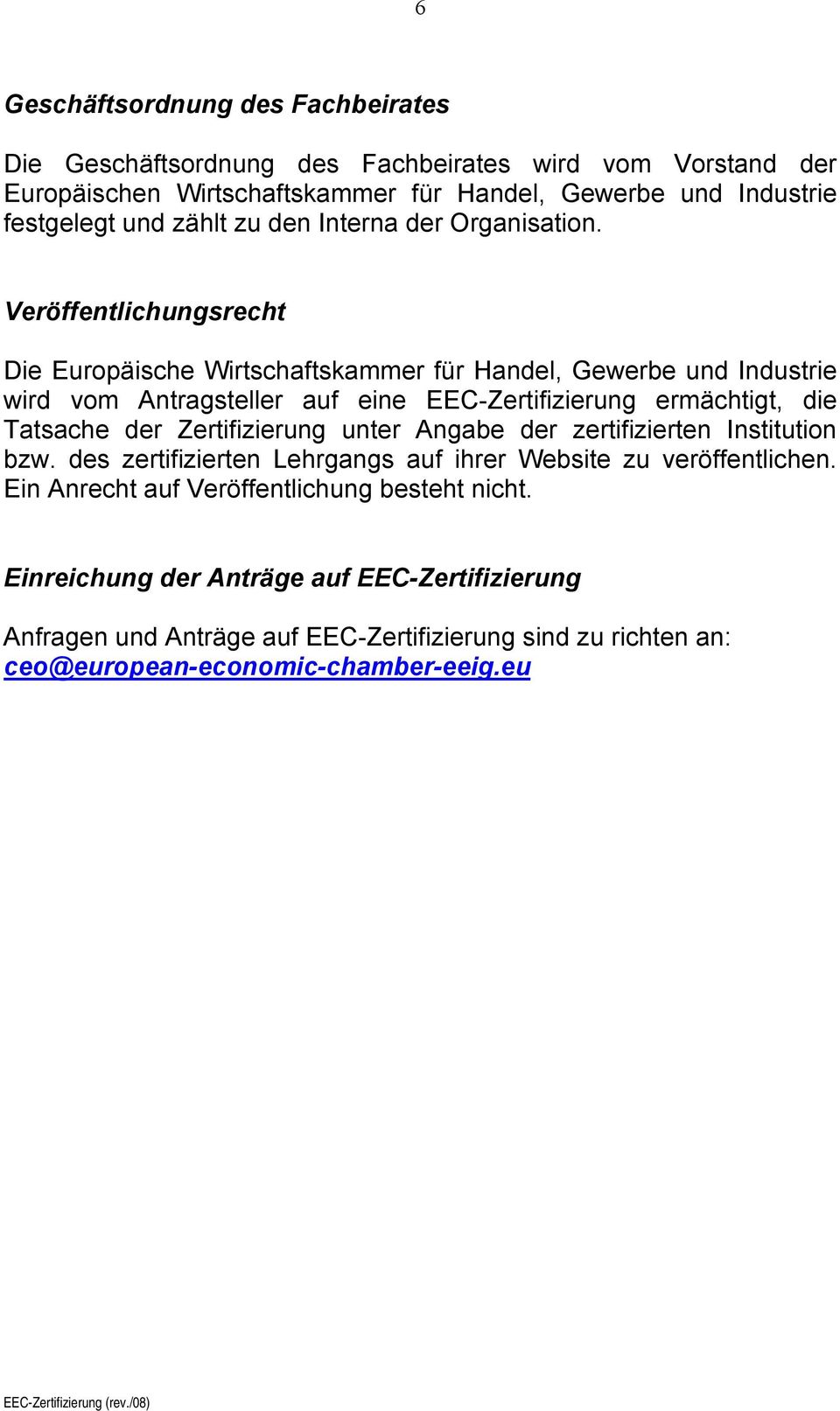 Veröffentlichungsrecht Die Europäische Wirtschaftskammer für Handel, Gewerbe und Industrie wird vom Antragsteller auf eine EEC-Zertifizierung ermächtigt, die Tatsache der