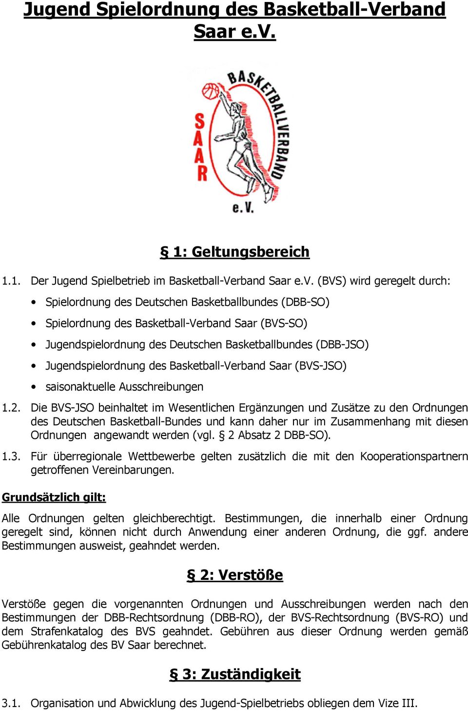 (BVS) wird geregelt durch: Spielordnung des Deutschen Basketballbundes (DBB-SO) Spielordnung des Basketball-Verband Saar (BVS-SO) Jugendspielordnung des Deutschen Basketballbundes (DBB-JSO)