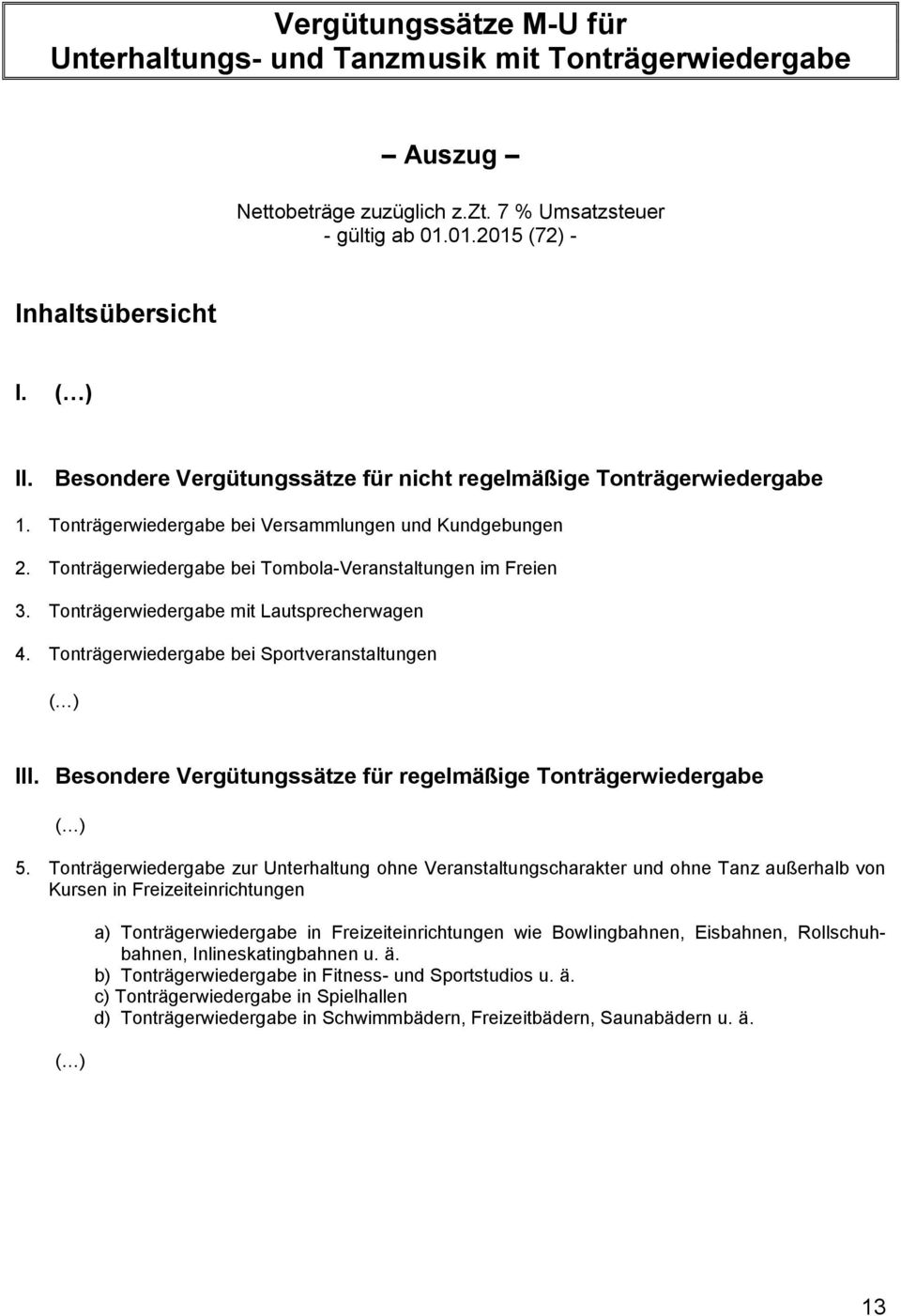 Tonträgerwiedergabe mit Lautsprecherwagen 4. Tonträgerwiedergabe bei Sportveranstaltungen ( ) III. Besondere Vergütungssätze für regelmäßige Tonträgerwiedergabe ( ) 5.