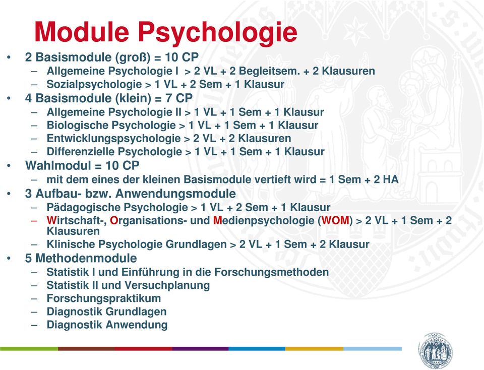 Entwicklungspsychologie > 2 VL + 2 Klausuren Differenzielle Psychologie > 1 VL + 1 Sem + 1 Klausur Wahlmodul = 10 CP mit dem eines der kleinen Basismodule vertieft wird = 1 Sem + 2 HA 3 Aufbau- bzw.
