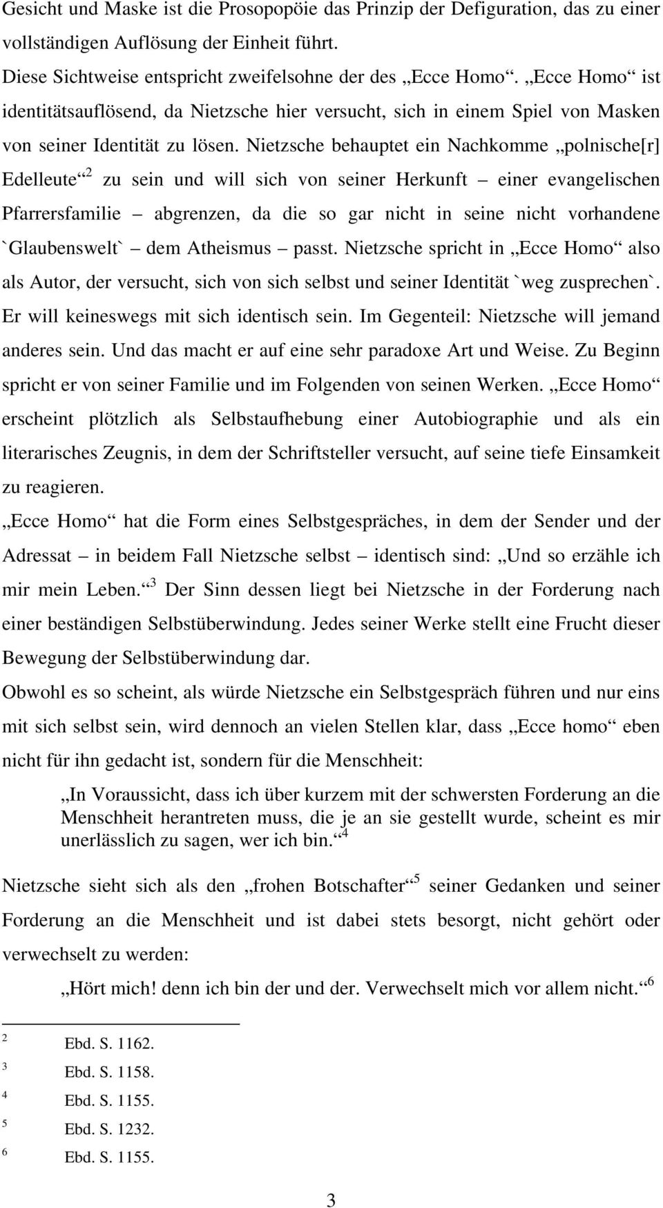 Nietzsche behauptet ein Nachkomme polnische[r] Edelleute 2 zu sein und will sich von seiner Herkunft einer evangelischen Pfarrersfamilie abgrenzen, da die so gar nicht in seine nicht vorhandene