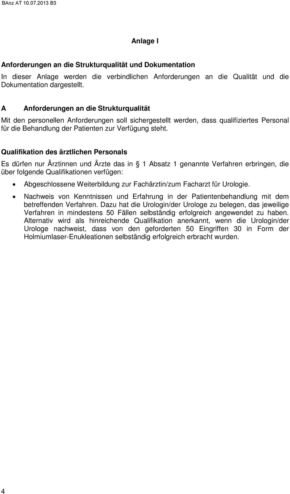 Qualifikation des ärztlichen Personals Es dürfen nur Ärztinnen und Ärzte das in 1 Absatz 1 genannte Verfahren erbringen, die über folgende Qualifikationen verfügen: Abgeschlossene Weiterbildung zur