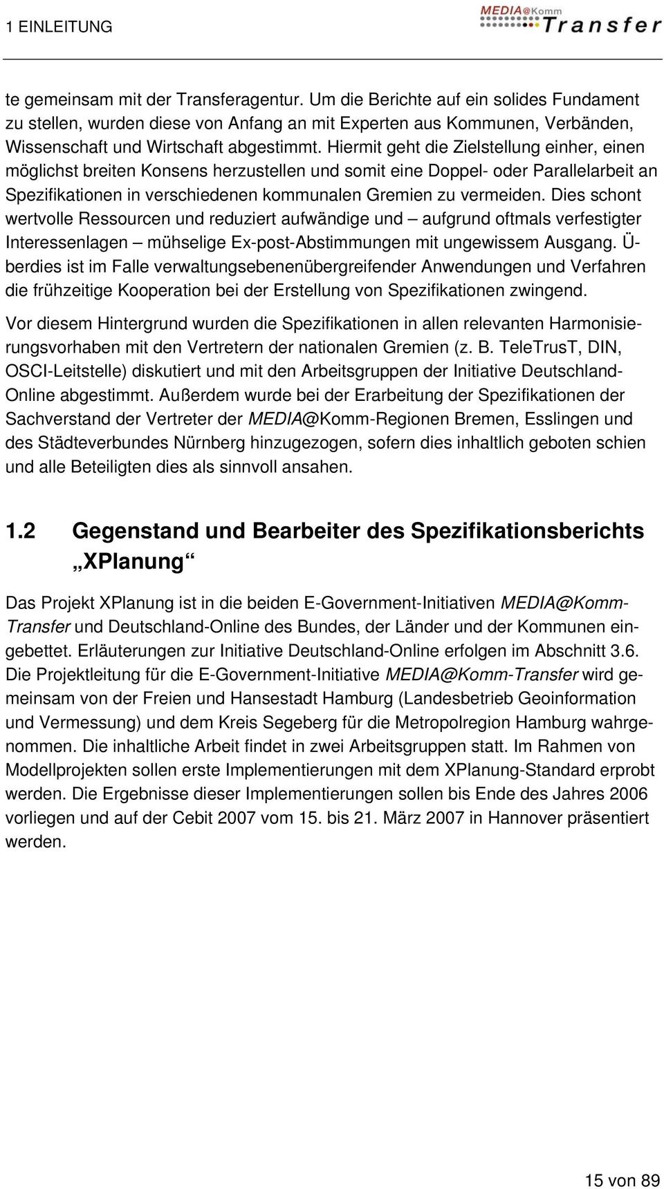 Hiermit geht die Zielstellung einher, einen möglichst breiten Konsens herzustellen und somit eine Doppel- oder Parallelarbeit an Spezifikationen in verschiedenen kommunalen Gremien zu vermeiden.