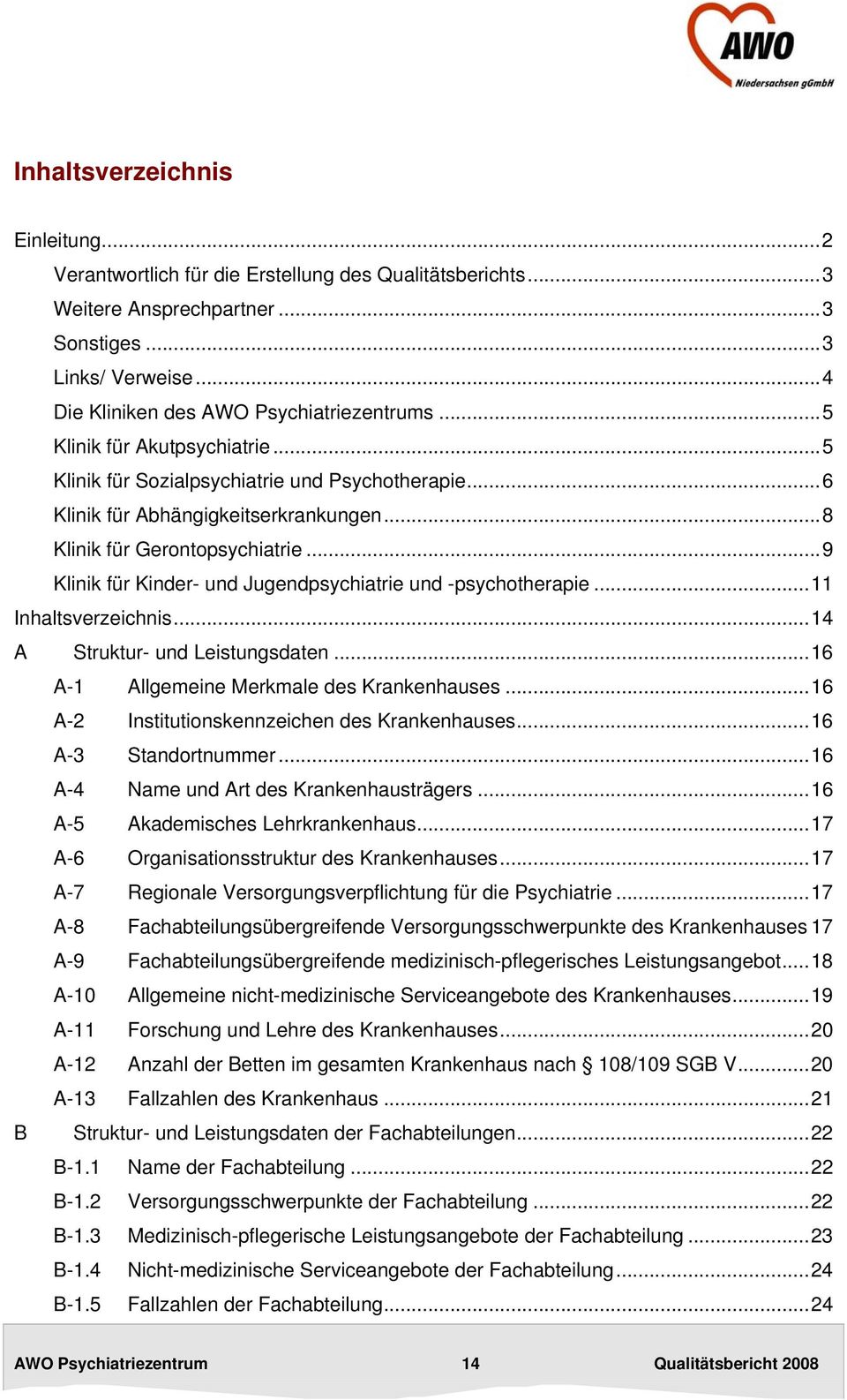 ..9 Klinik für Kinder- und Jugendpsychiatrie und -psychotherapie...11 Inhaltsverzeichnis...14 A Struktur- und Leistungsdaten...16 A-1 Allgemeine Merkmale des Krankenhauses.