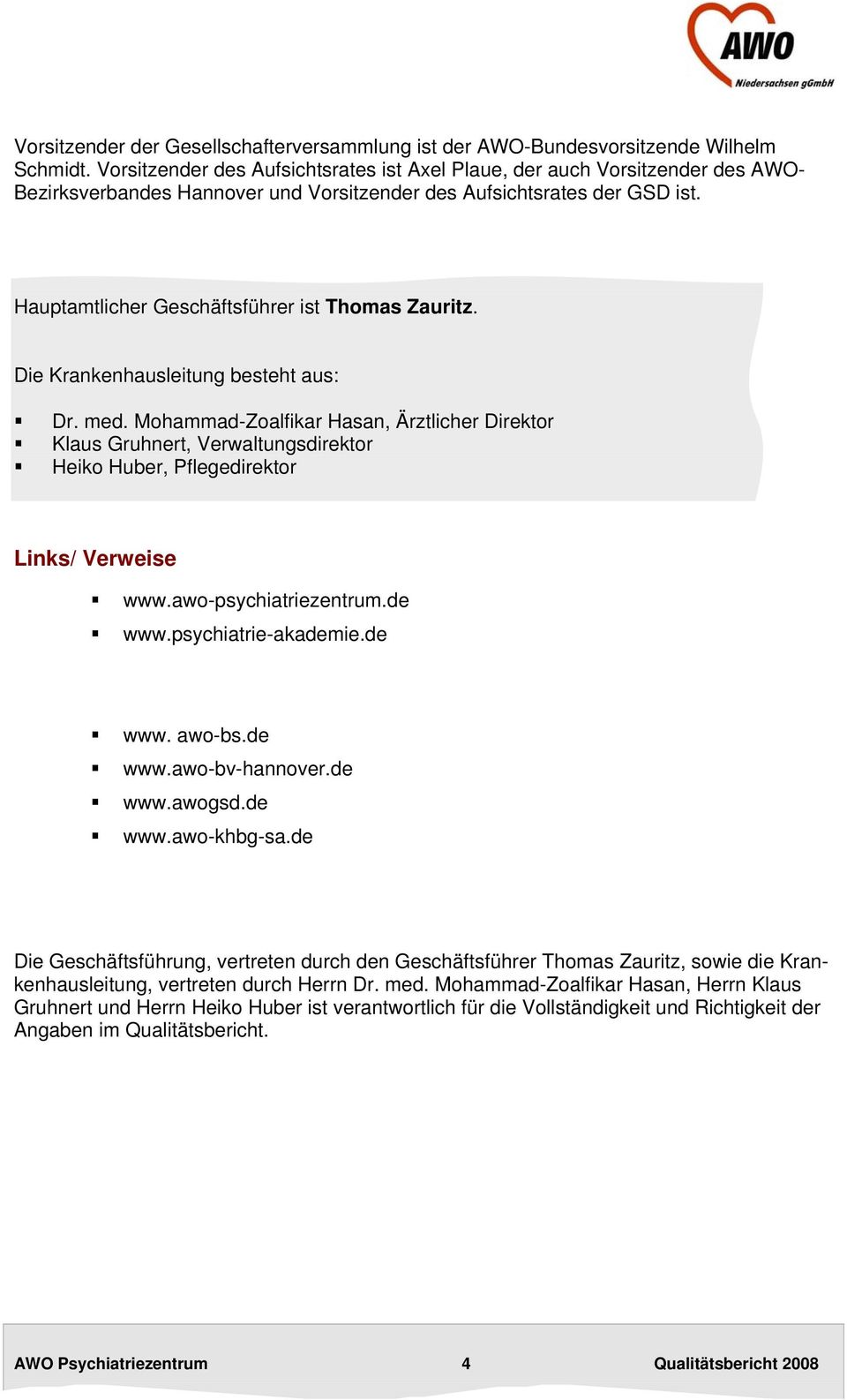 Hauptamtlicher Geschäftsführer ist Thomas Zauritz. Die Krankenhausleitung besteht aus: Dr. med.