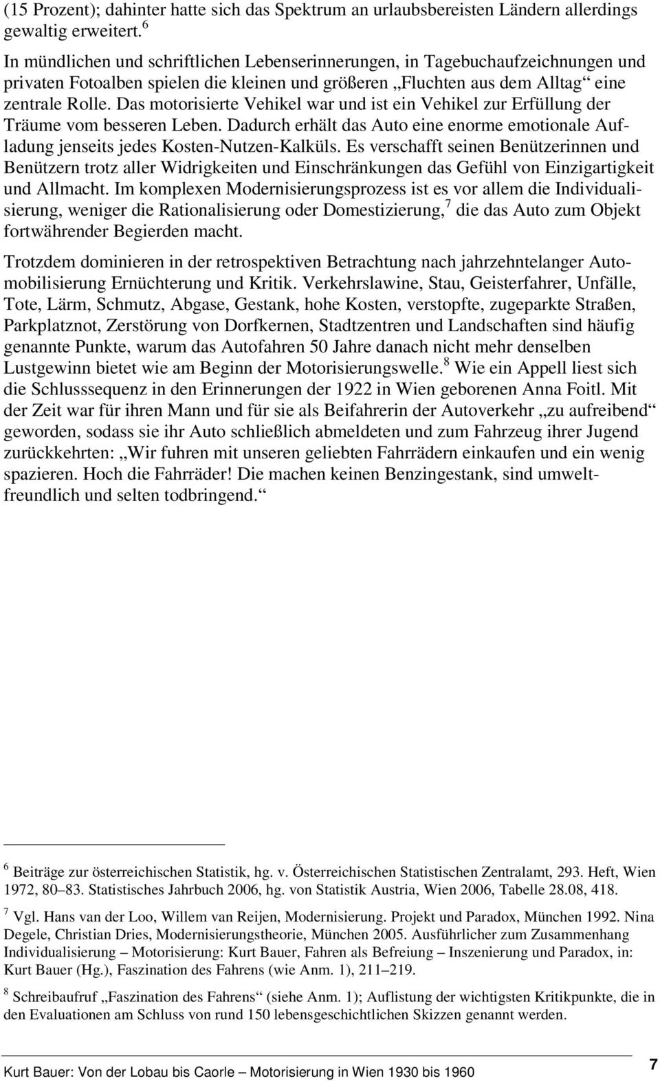 Das motorisierte Vehikel war und ist ein Vehikel zur Erfüllung der Träume vom besseren Leben. Dadurch erhält das Auto eine enorme emotionale Aufladung jenseits jedes Kosten-Nutzen-Kalküls.