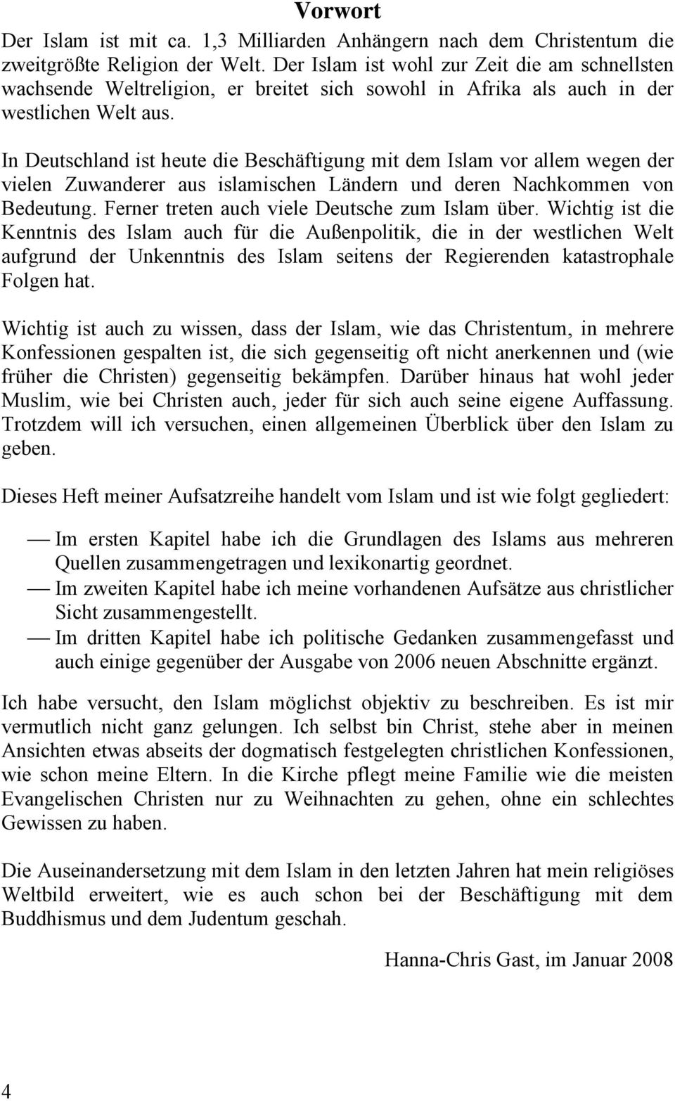 In Deutschland ist heute die Beschäftigung mit dem Islam vor allem wegen der vielen Zuwanderer aus islamischen Ländern und deren Nachkommen von Bedeutung.
