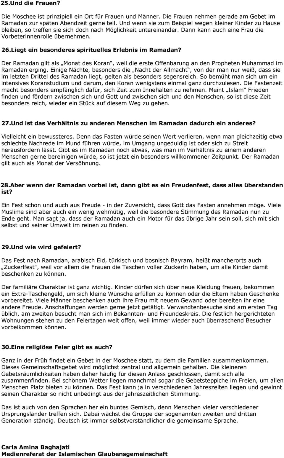 Liegt ein besonderes spirituelles Erlebnis im Ramadan? Der Ramadan gilt als Monat des Koran, weil die erste Offenbarung an den Propheten Muhammad im Ramadan erging.