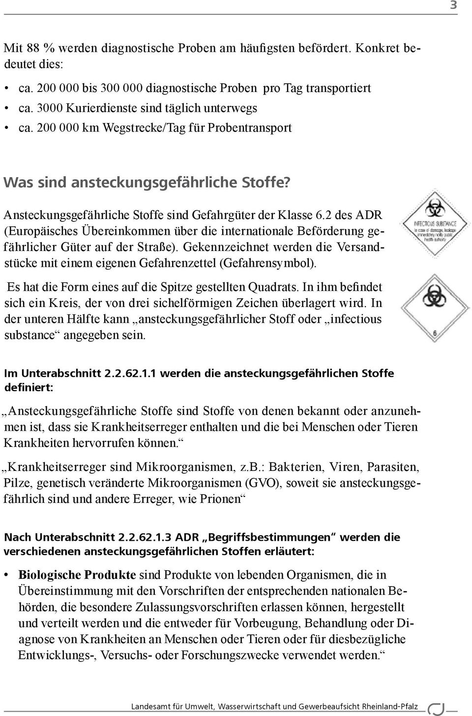 2 des ADR (Europäisches Übereinkommen über die internationale Beförderung gefährlicher Güter auf der Straße). Gekennzeichnet werden die Versandstücke mit einem eigenen Gefahrenzettel (Gefahrensymbol).