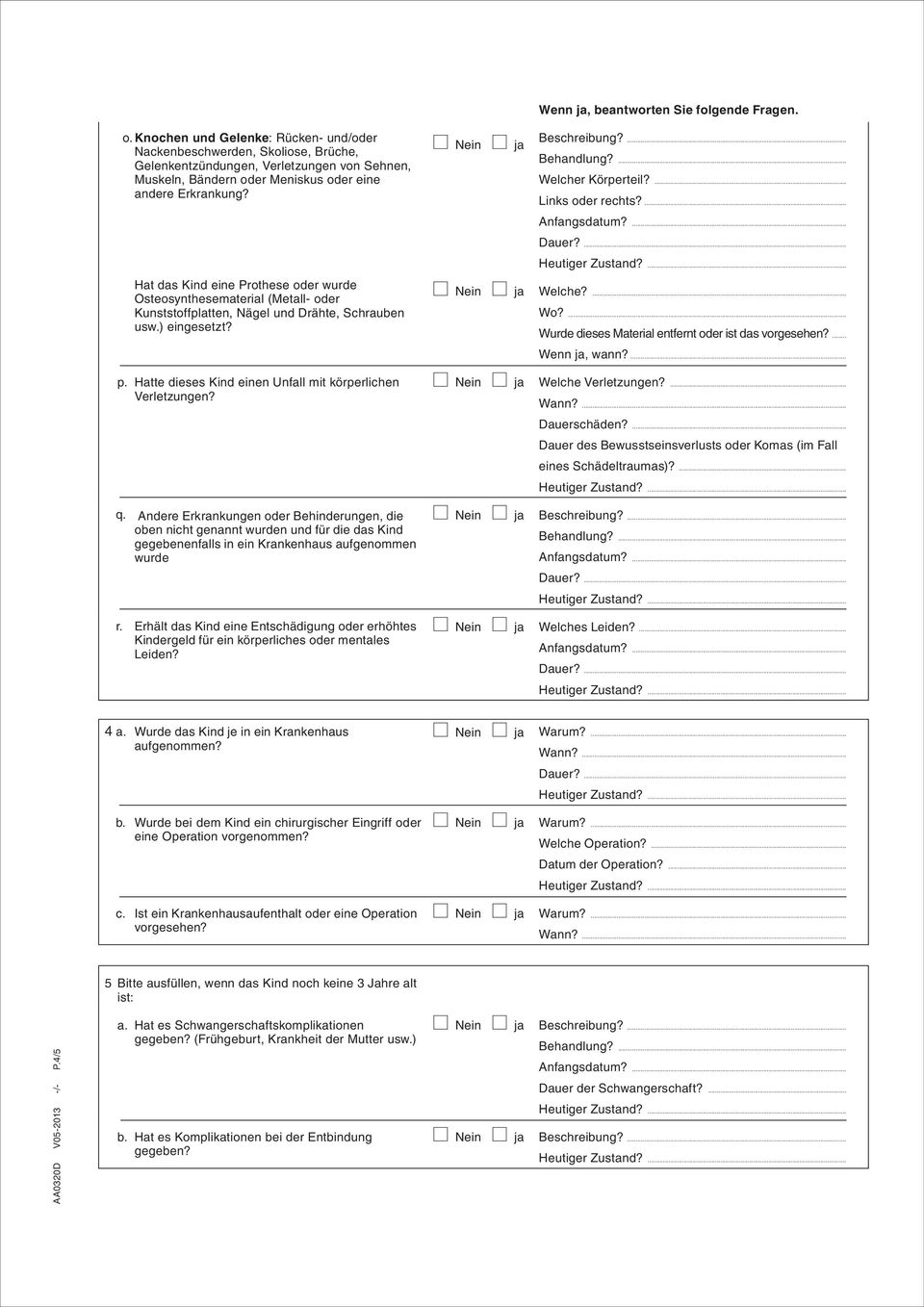 ... Welcher Körperteil?... Links oder rechts?... Hat das Kind eine Prothese oder wurde Osteosynthesematerial (Metall- oder Kunststoffplatten, Nägel und Drähte, Schrauben usw.) eingesetzt? Welche?... Wo?