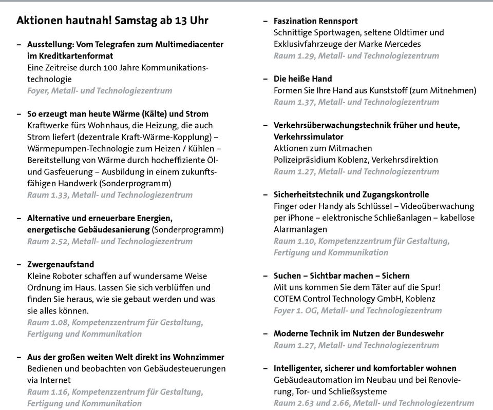 heute Wärme (Kälte) und Strom Kraftwerke fürs Wohnhaus, die Heizung, die auch Strom liefert (dezentrale Kraft-Wärme-Kopplung) Wärmepumpen-Technologie zum Heizen / Kühlen Bereitstellung von Wärme