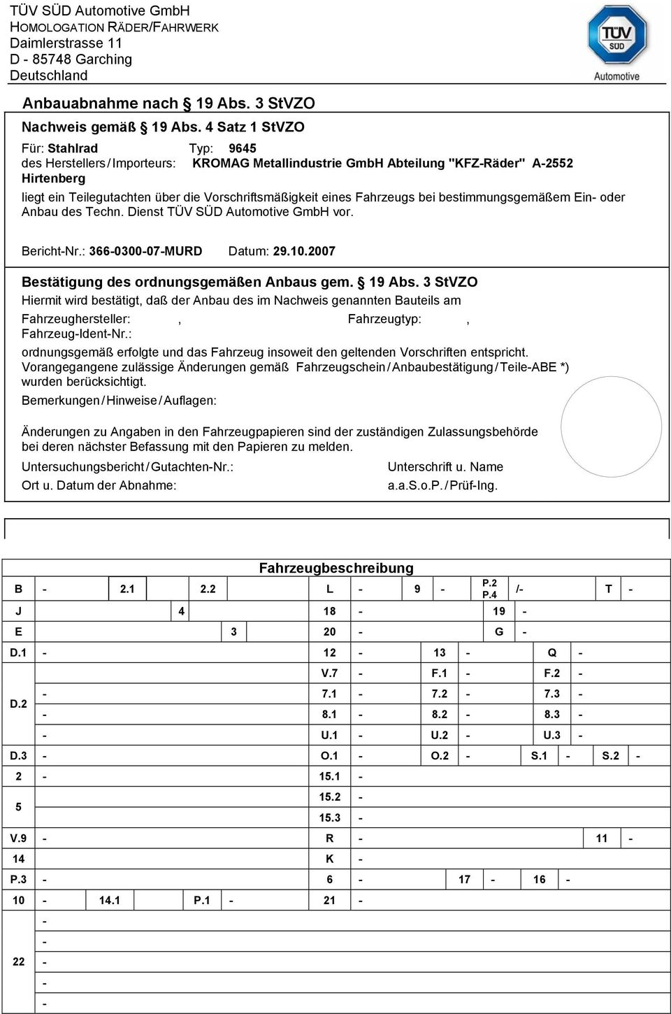 Fahrzeugs bei bestimmungsgemäßem Ein oder Anbau des Techn. Dienst TÜV SÜD Automotive GmbH vor. BerichtNr.: 366030007MURD Datum: 29.10.2007 Bestätigung des ordnungsgemäßen Anbaus gem. 19 Abs.