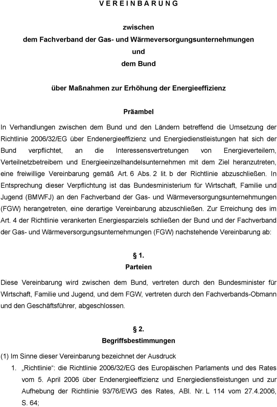 Energieverteilern, Verteilnetzbetreibern und Energieeinzelhandelsunternehmen mit dem Ziel heranzutreten, eine freiwillige Vereinbarung gemäß Art. 6 Abs. 2 lit. b der Richtlinie abzuschließen.