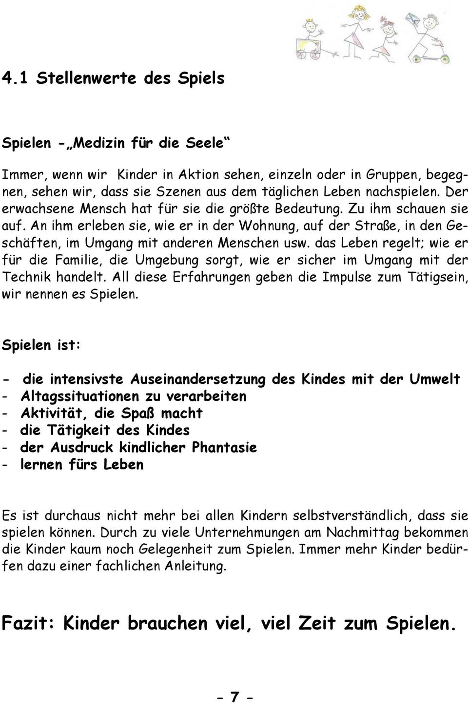 das Leben regelt; wie er für die Familie, die Umgebung sorgt, wie er sicher im Umgang mit der Technik handelt. All diese Erfahrungen geben die Impulse zum Tätigsein, wir nennen es Spielen.