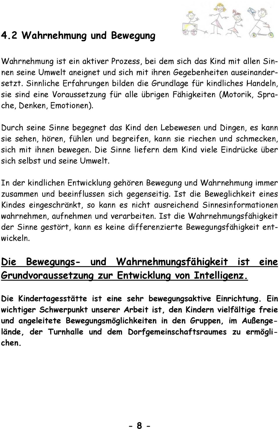 Durch seine Sinne begegnet das Kind den Lebewesen und Dingen, es kann sie sehen, hören, fühlen und begreifen, kann sie riechen und schmecken, sich mit ihnen bewegen.