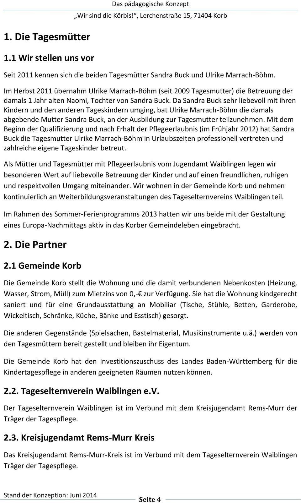 Da Sandra Buck sehr liebevoll mit ihren Kindern und den anderen Tageskindern umging, bat Ulrike Marrach-Böhm die damals abgebende Mutter Sandra Buck, an der Ausbildung zur Tagesmutter teilzunehmen.