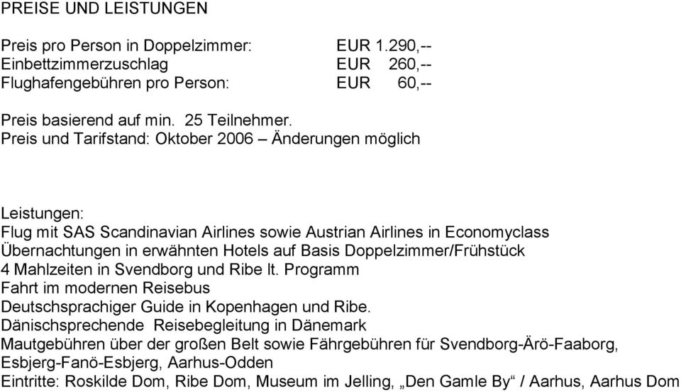 Doppelzimmer/Frühstück 4 Mahlzeiten in Svendborg und Ribe lt. Programm Fahrt im modernen Reisebus Deutschsprachiger Guide in Kopenhagen und Ribe.