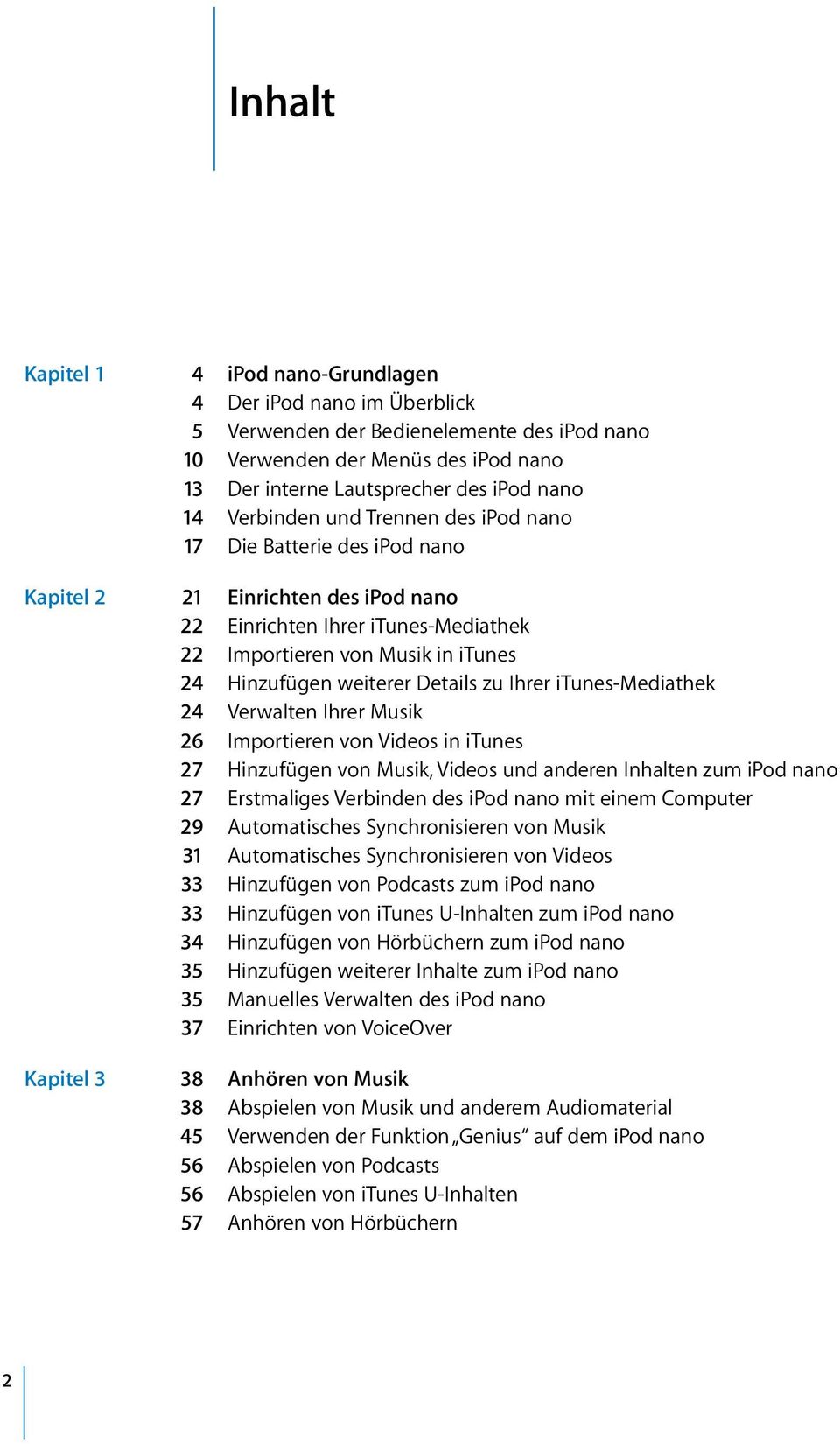 Details zu Ihrer itunes-mediathek 24 Verwalten Ihrer Musik 26 Importieren von Videos in itunes 27 Hinzufügen von Musik, Videos und anderen Inhalten zum ipod nano 27 Erstmaliges Verbinden des ipod