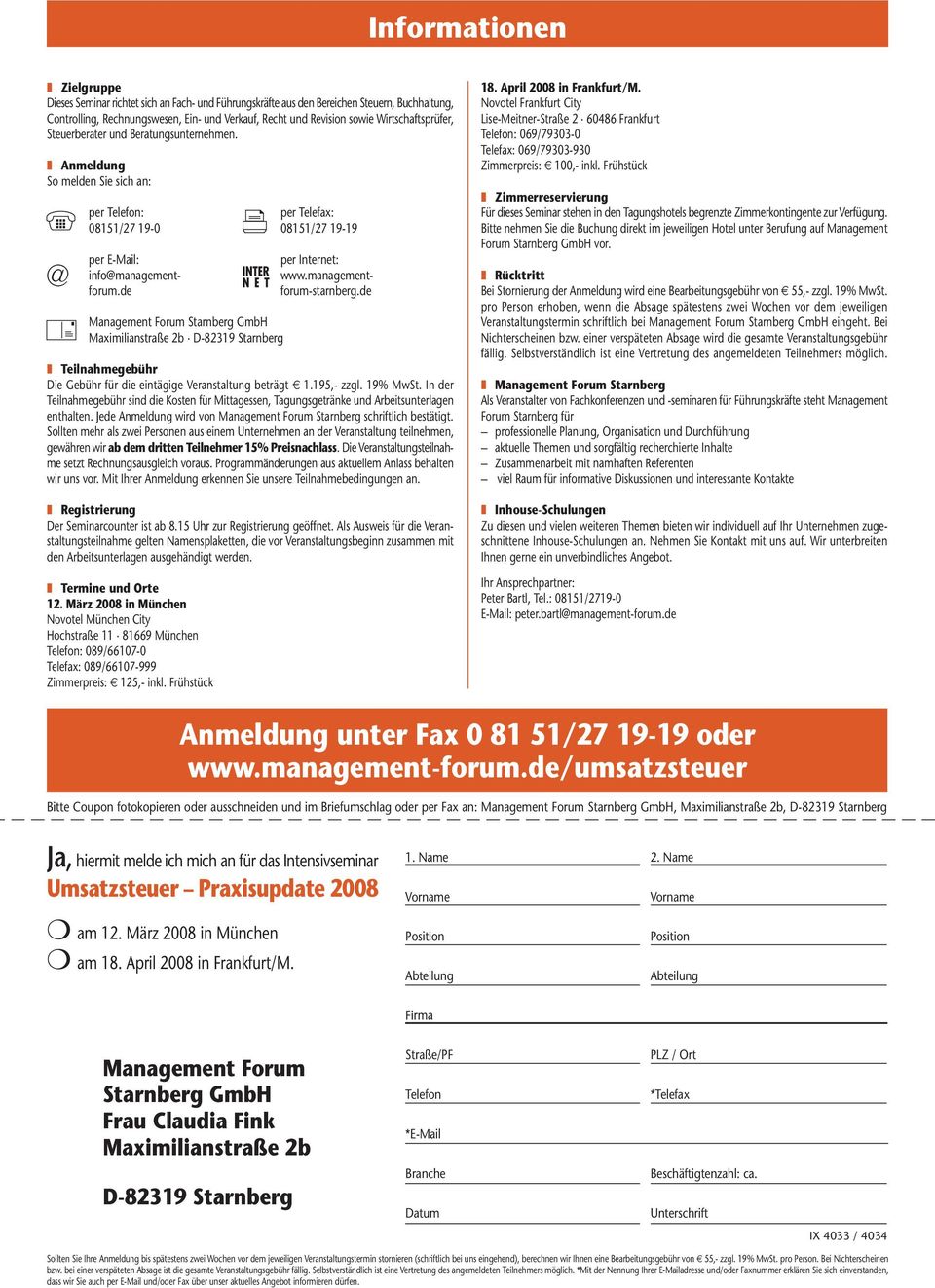de per E-Mail: info@managementforum.de Management Forum Starnberg GmbH Maximilianstraße 2b D-82319 Starnberg Teilnahmegebühr Die Gebühr für die eintägige Veranstaltung beträgt 1.195,- zzgl. 19% MwSt.