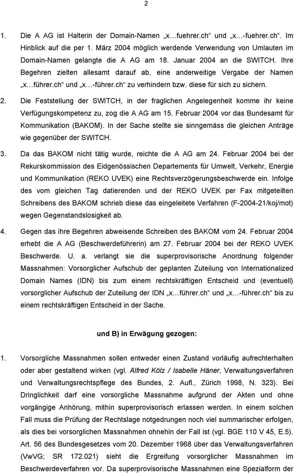 Februar 2004 vor das Bundesamt für Kommunikation (BAKOM). In der Sache stellte sie sinngemäss die gleichen Anträge wie gegenüber der SWITCH. 3. Da das BAKOM nicht tätig wurde, reichte die A AG am 24.