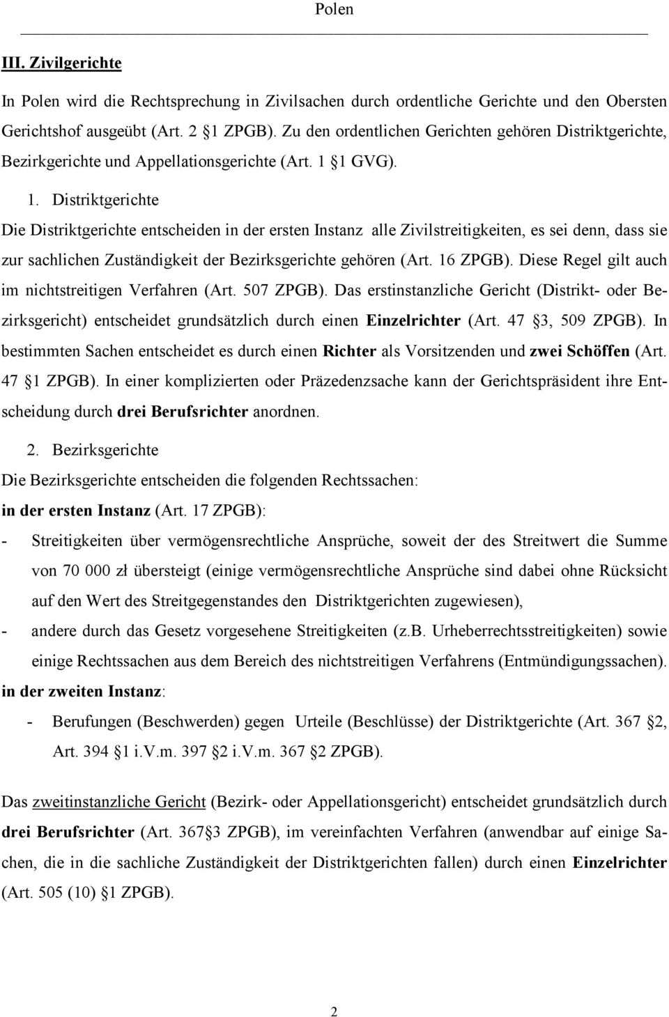 1 GVG). 1. Distriktgerichte Die Distriktgerichte entscheiden in der ersten Instanz alle Zivilstreitigkeiten, es sei denn, dass sie zur sachlichen Zuständigkeit der Bezirksgerichte gehören (Art.