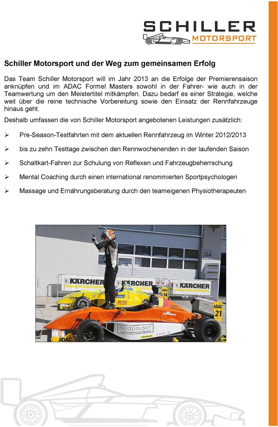 Deshalb umfassen die von Schiller Motorsport angebotenen Leistungen zusätzlich: Pre-Season-Testfahrten mit dem aktuellen Rennfahrzeug im Winter 2012/2013 bis zu zehn Testtage zwischen den