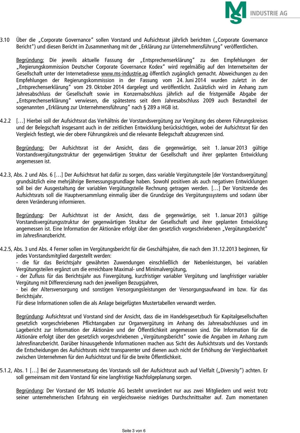 Begründung: Die jeweils aktuelle Fassung der Entsprechenserklärung zu den Empfehlungen der Regierungskommission Deutscher Corporate Governance Kodex wird regelmäßig auf den Internetseiten der