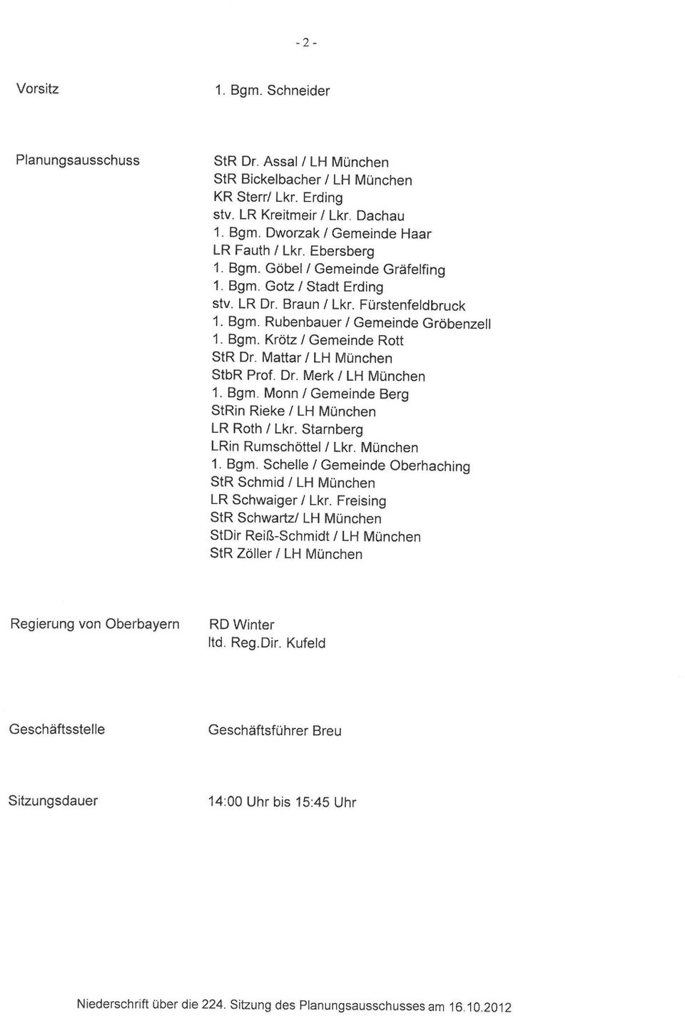 Mattar/ LH München StbR Prof. Dr. Merk / LH München 1. Bgm. Monn / Gemeinde Berg StRin Rieke / LH München LR Roth / Lkr. Starnberg LRin Rumschöttel / Lkr. München 1. Bgm. Schelle / Gemeinde Oberhaching StR Schmid / LH München LR Schwaiger / Lkr.