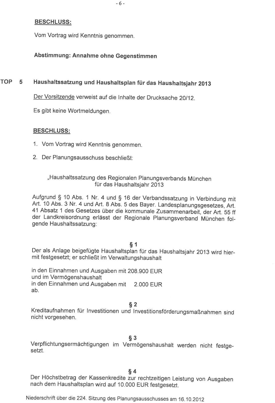 BESCHLUSS: 1. Vom Vortrag wird Kenntnis genommen. 2. Der Planungsausschuss beschließt: "Haushaltssatzung des Regionalen Planungsverbands München für das Haushaltsjahr 2013 Aufgrund 10 Abs. 1 Nr.