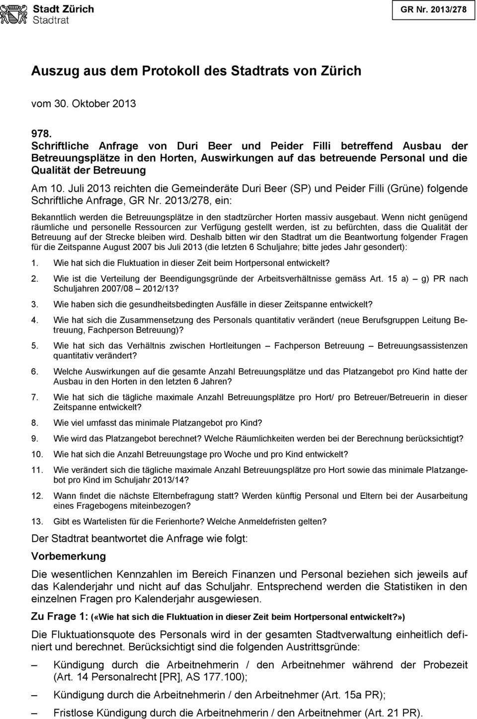 Juli 2013 reichten die Gemeinderäte Duri Beer (SP) und Peider Filli (Grüne) folgende Schriftliche Anfrage, GR Nr.