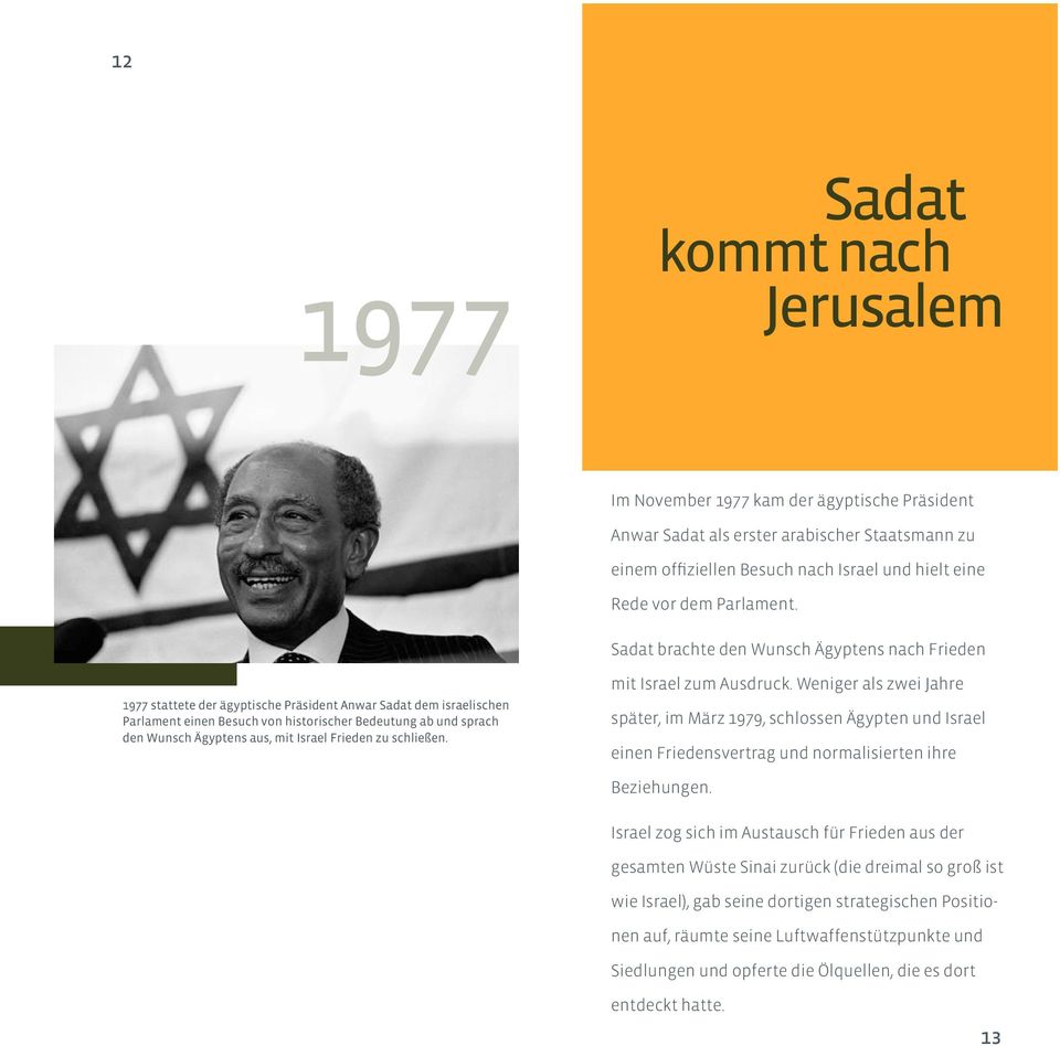 Sadat brachte den Wunsch Ägyptens nach Frieden 1977 stattete der ägyptische Präsident Anwar Sadat dem israelischen Parlament einen Besuch von historischer Bedeutung ab und sprach den Wunsch Ägyptens