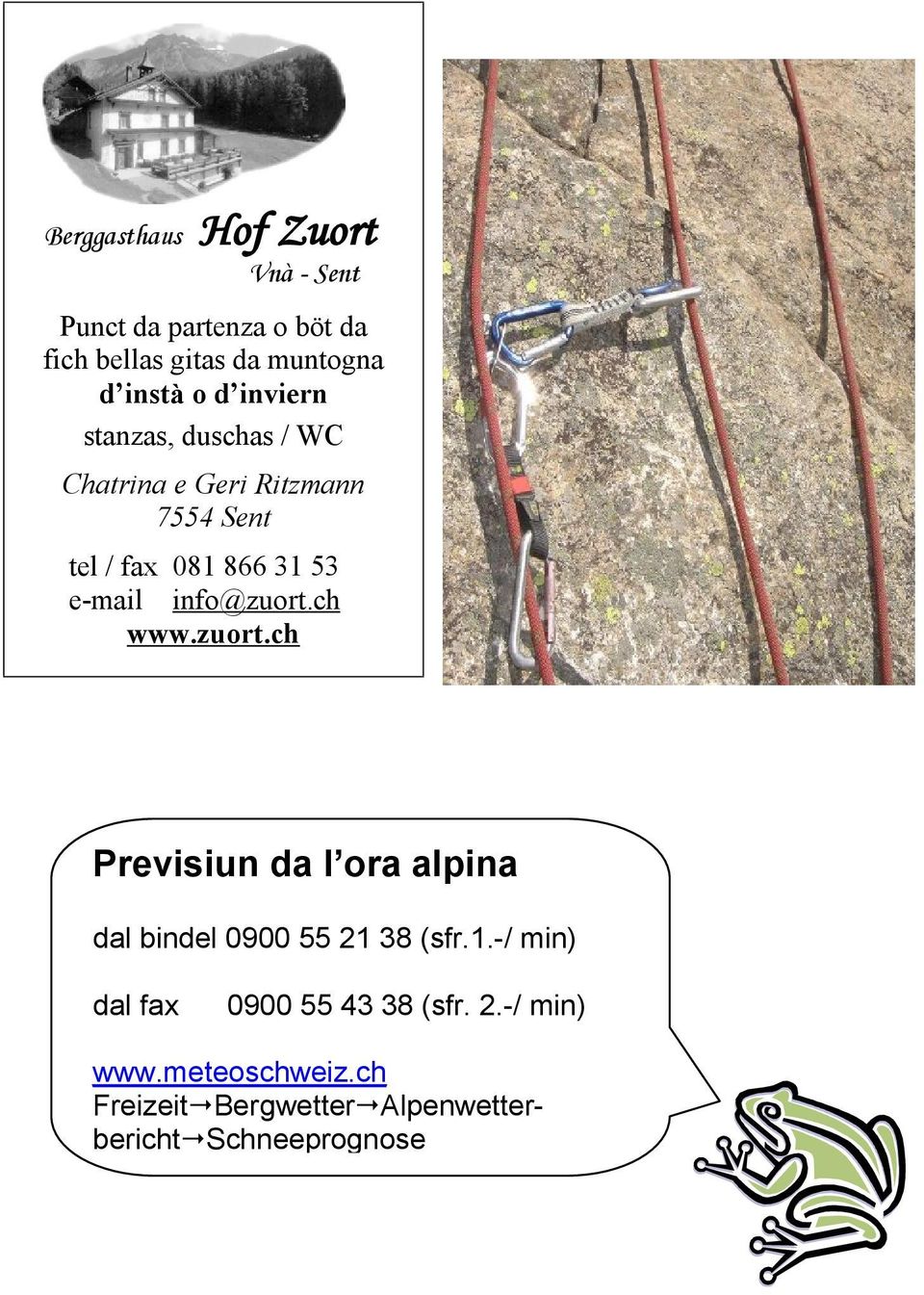 info@zuort.ch www.zuort.ch Previsiun da l ora alpina dal bindel 0900 55 21 