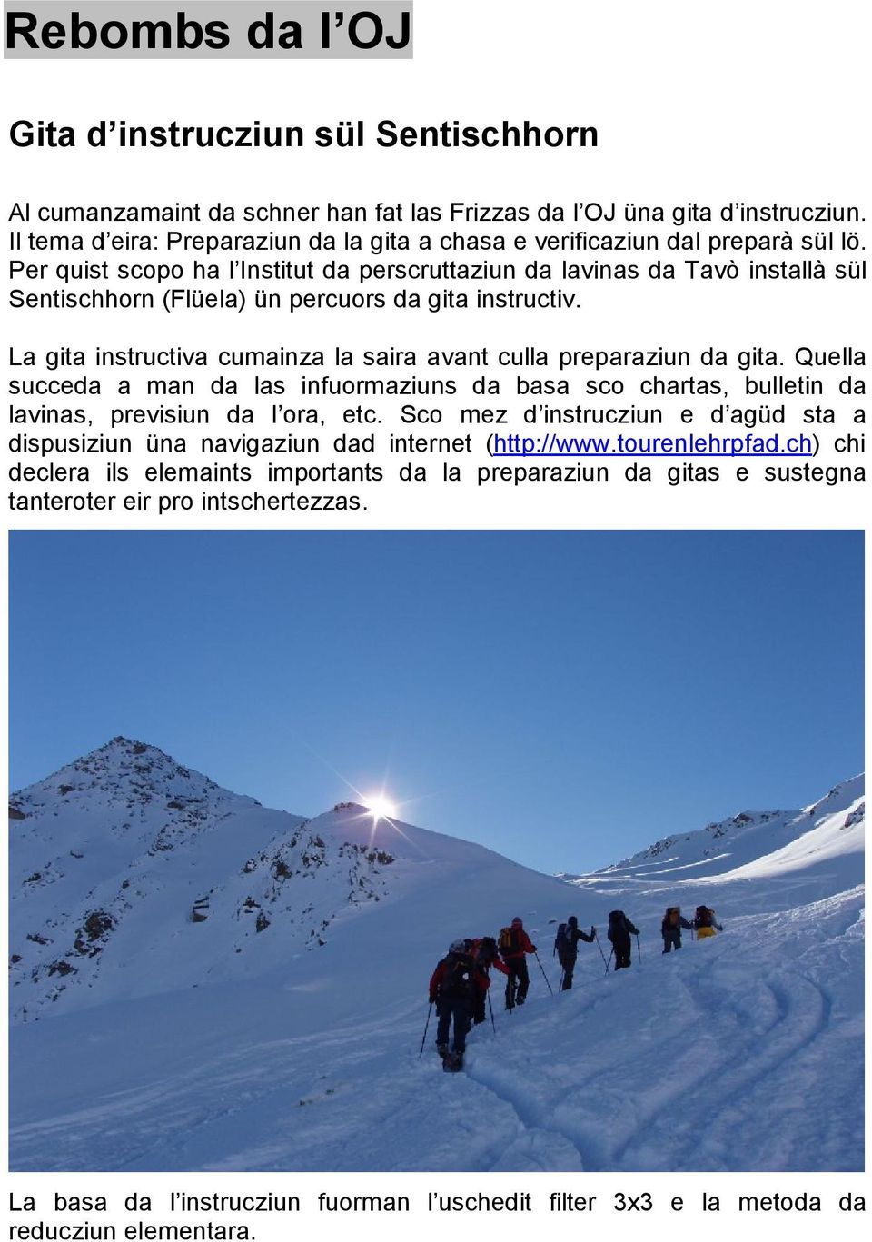 Per quist scopo ha l Institut da perscruttaziun da lavinas da Tavò installà sül Sentischhorn (Flüela) ün percuors da gita instructiv.